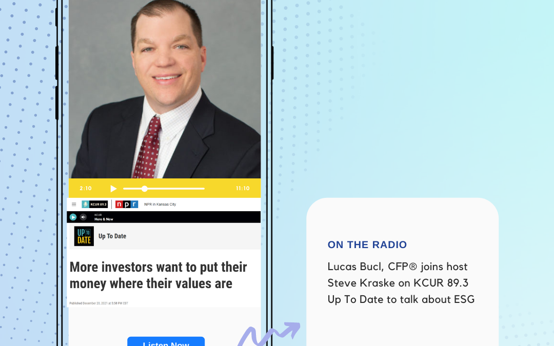 Principal, Lucas Bucl, CFP® featured on KCUR 89.3’s Up To Date on ESG